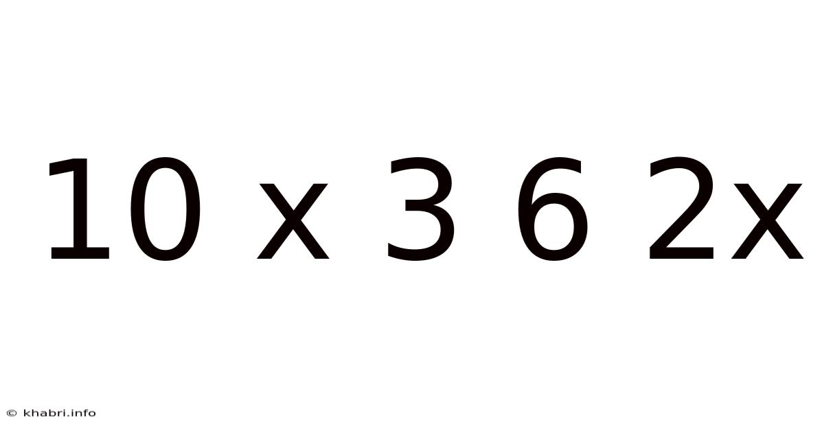 10 X 3 6 2x
