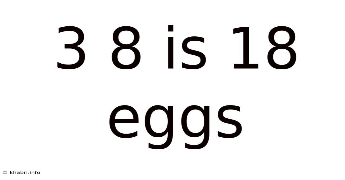 3 8 Is 18 Eggs