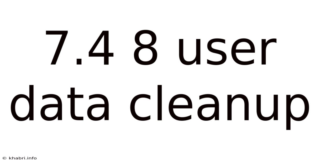 7.4 8 User Data Cleanup