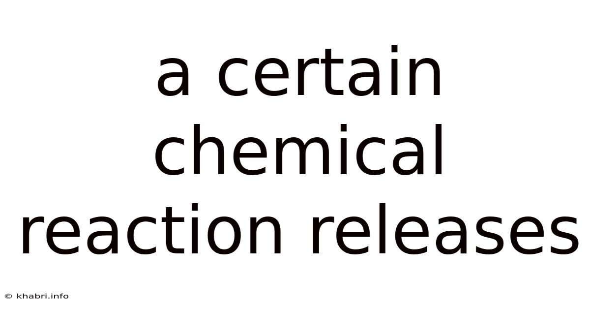 A Certain Chemical Reaction Releases