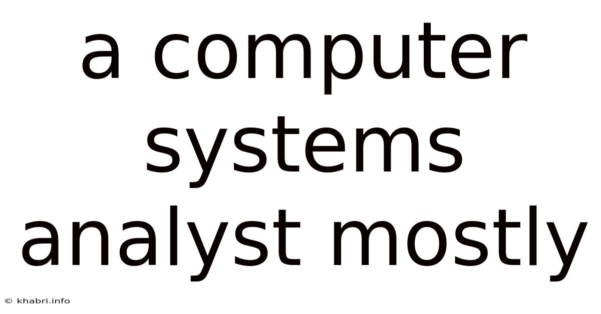 A Computer Systems Analyst Mostly