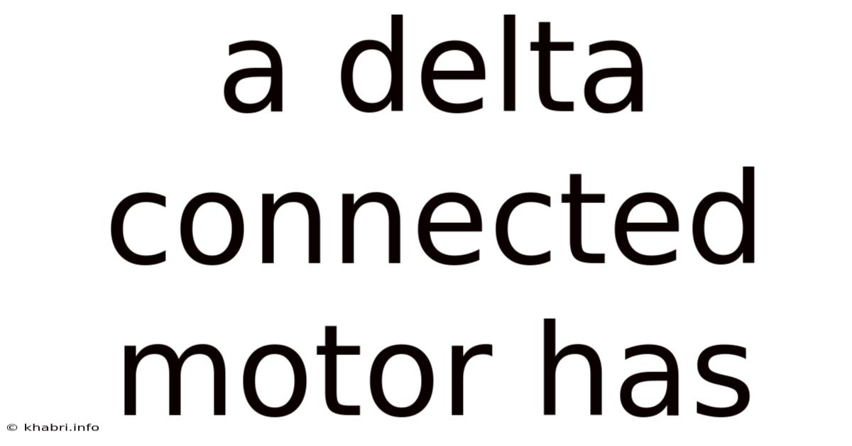 A Delta Connected Motor Has