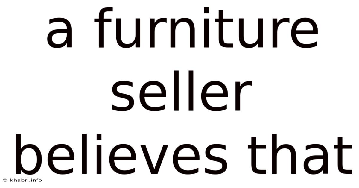 A Furniture Seller Believes That