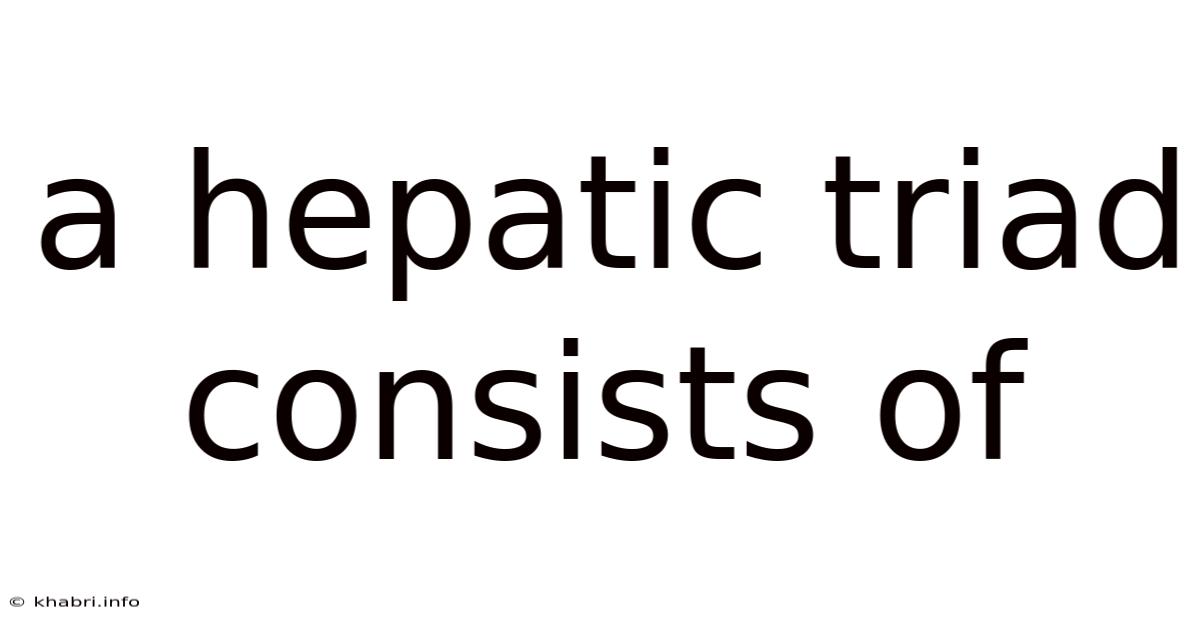 A Hepatic Triad Consists Of
