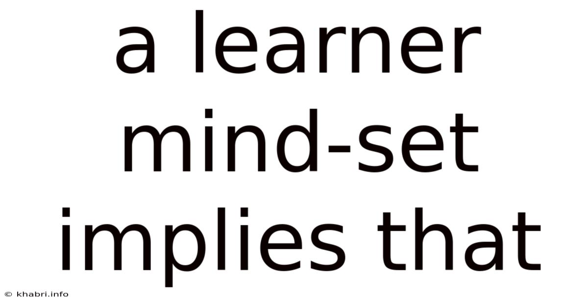 A Learner Mind-set Implies That