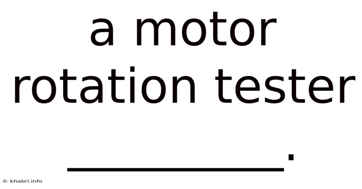 A Motor Rotation Tester _________.