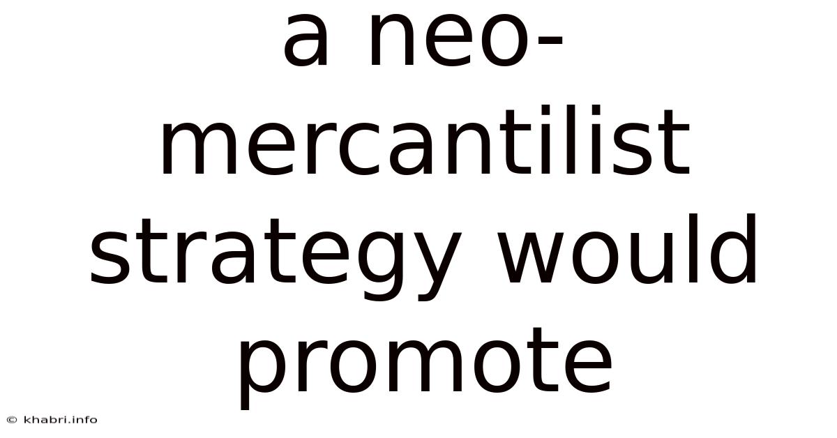 A Neo-mercantilist Strategy Would Promote