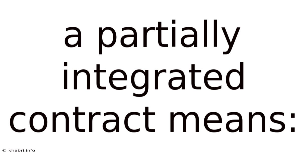 A Partially Integrated Contract Means: