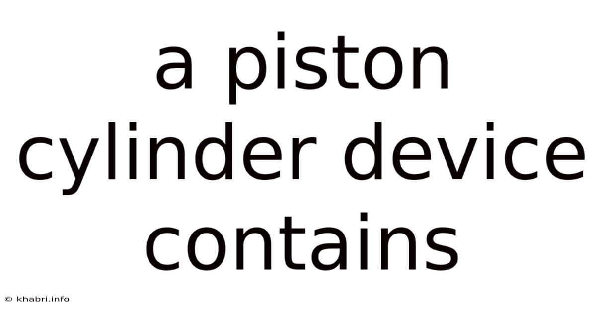 A Piston Cylinder Device Contains