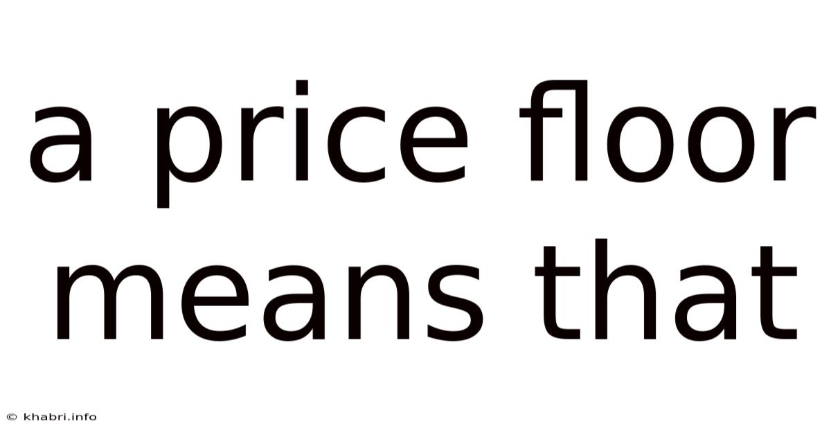 A Price Floor Means That