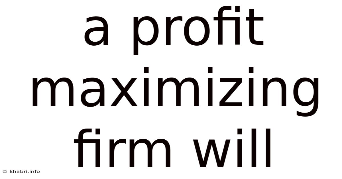 A Profit Maximizing Firm Will