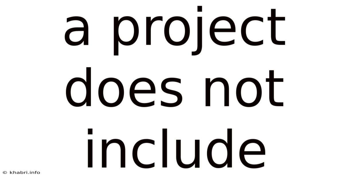 A Project Does Not Include
