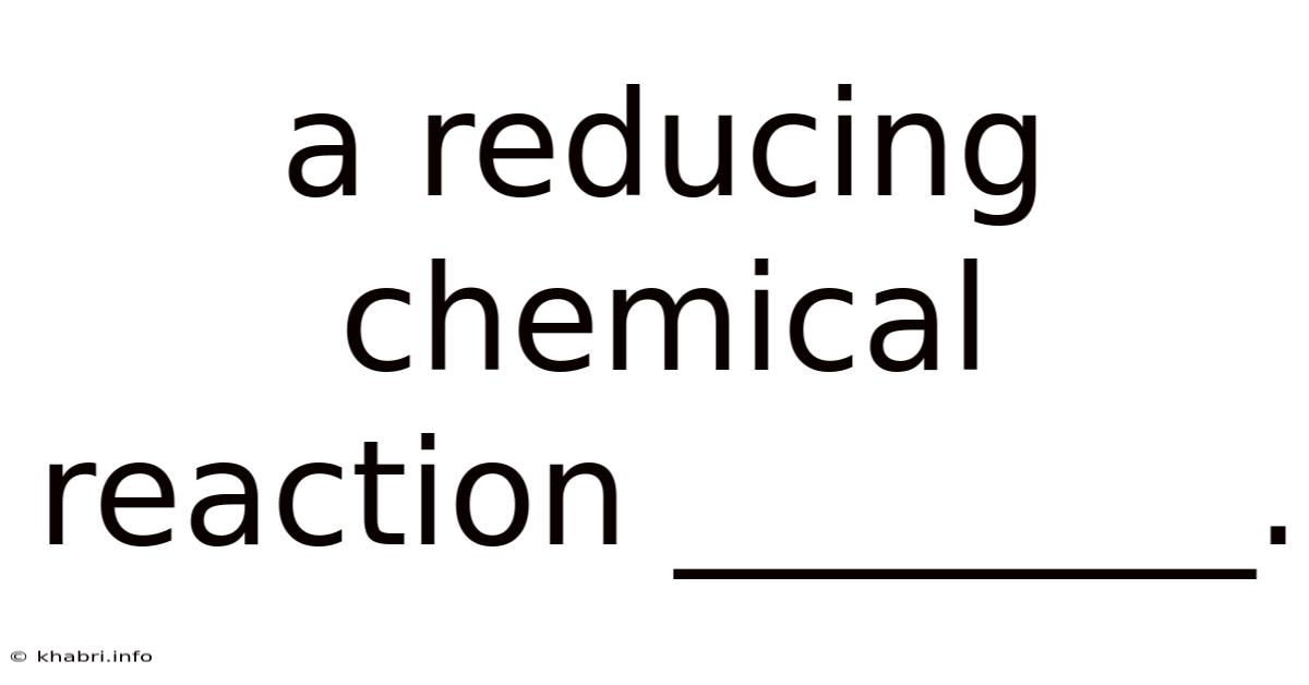 A Reducing Chemical Reaction ________.