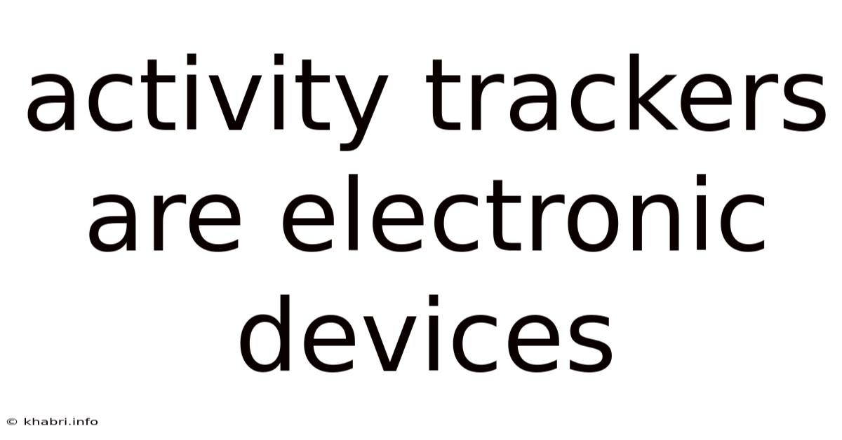 Activity Trackers Are Electronic Devices