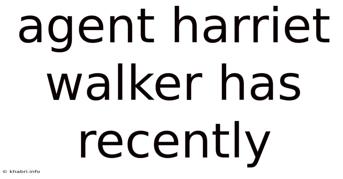 Agent Harriet Walker Has Recently