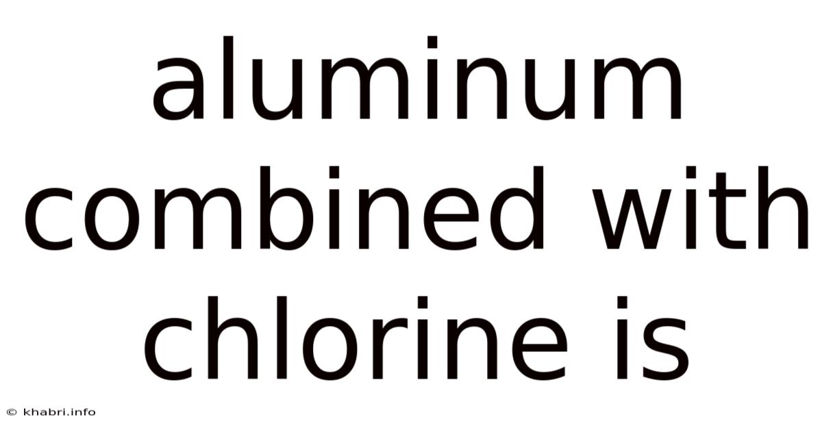 Aluminum Combined With Chlorine Is