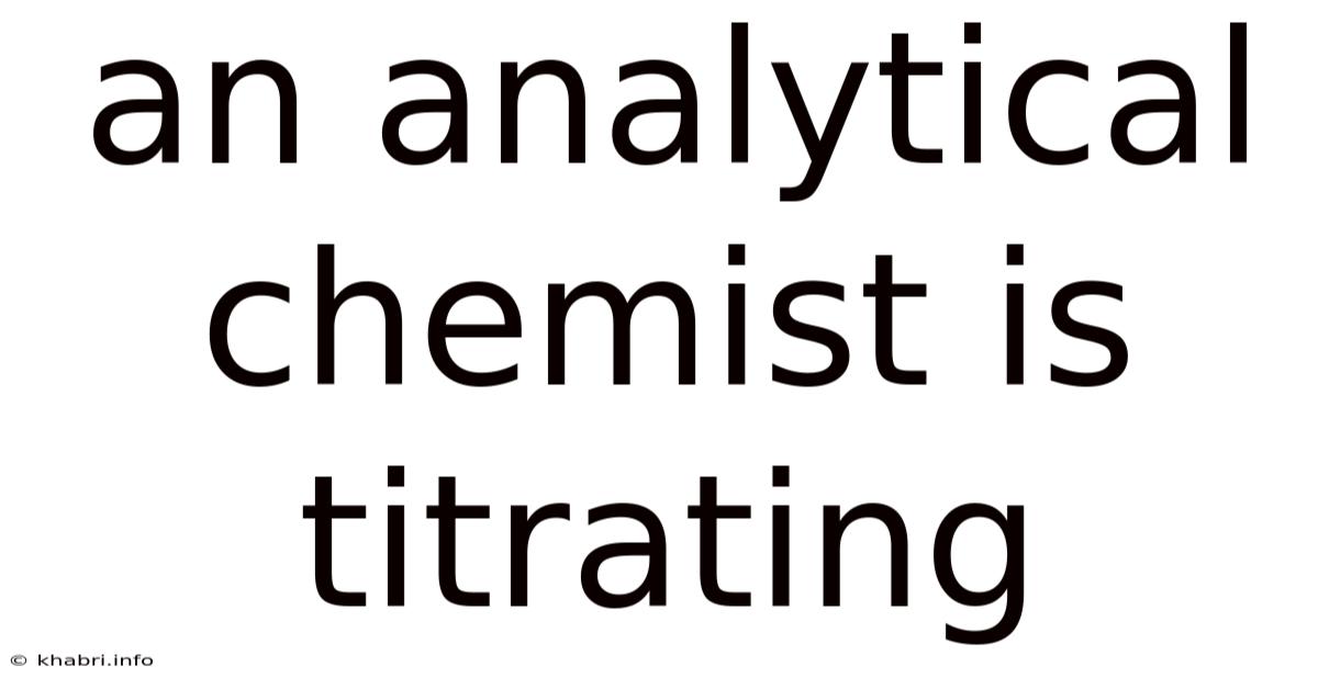 An Analytical Chemist Is Titrating