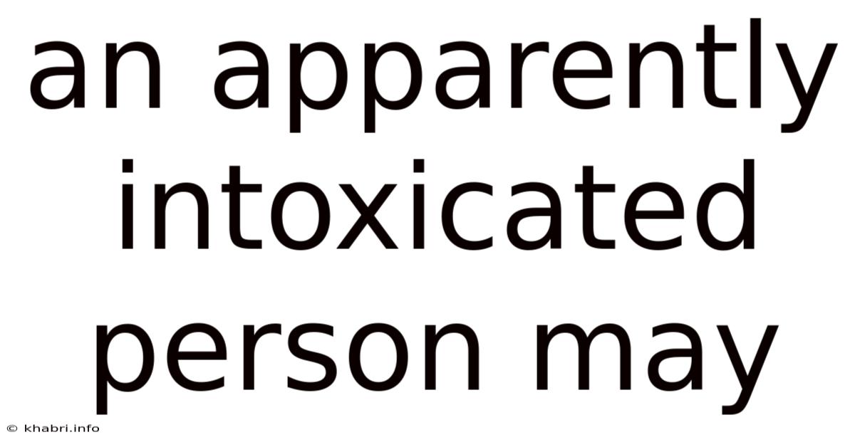 An Apparently Intoxicated Person May