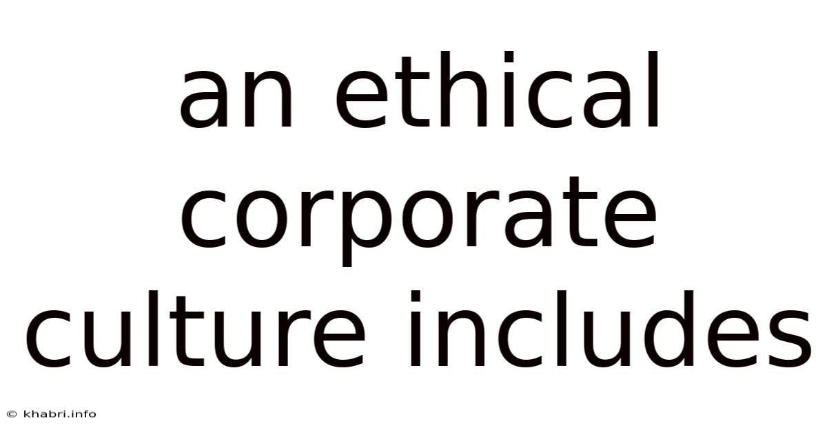 An Ethical Corporate Culture Includes