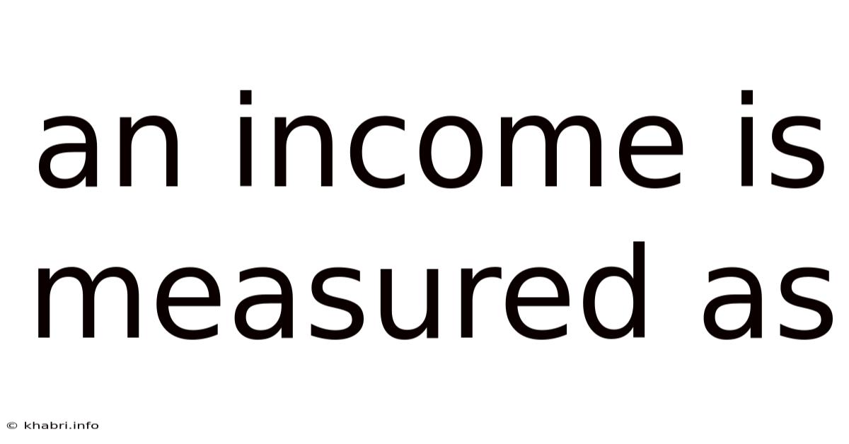 An Income Is Measured As