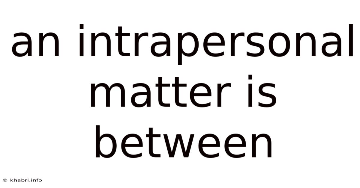 An Intrapersonal Matter Is Between