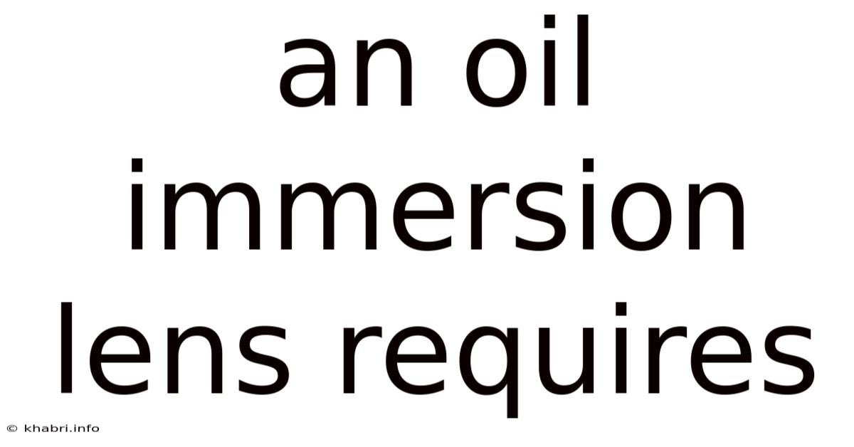 An Oil Immersion Lens Requires