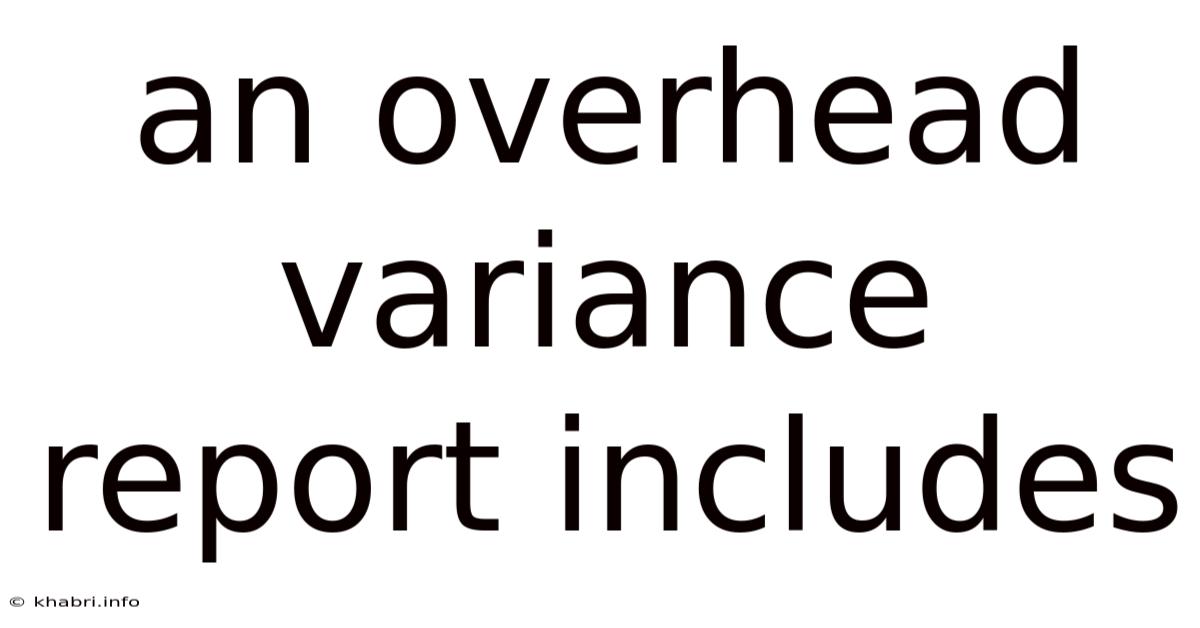 An Overhead Variance Report Includes