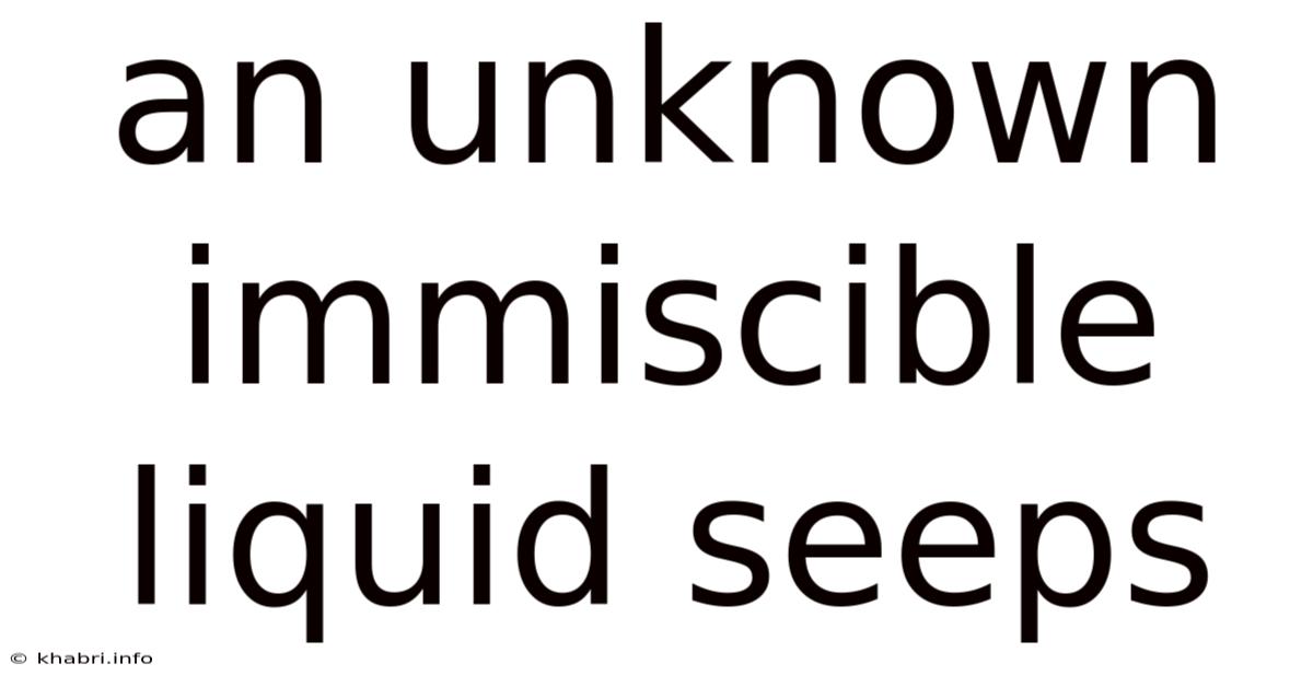 An Unknown Immiscible Liquid Seeps