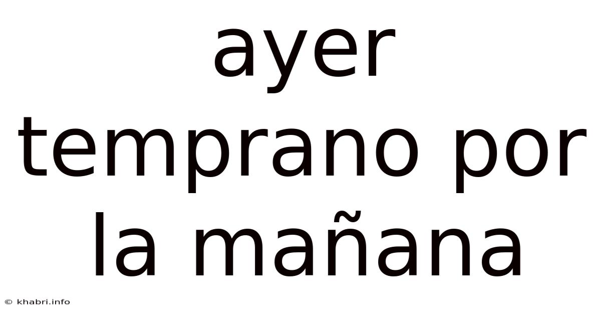 Ayer Temprano Por La Mañana