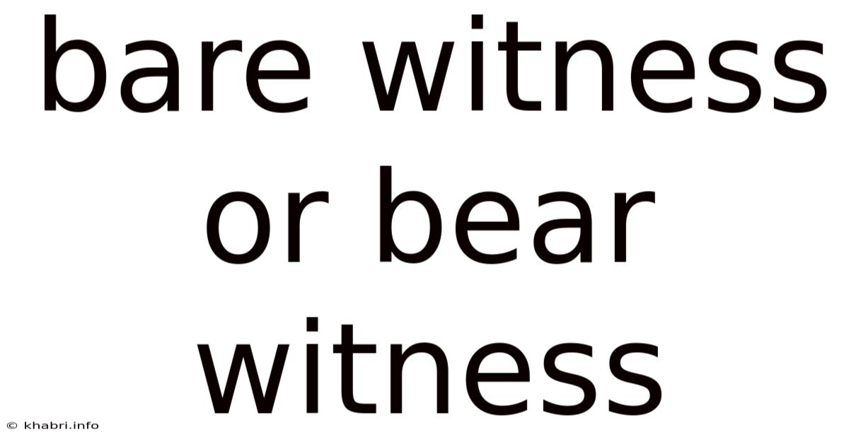 Bare Witness Or Bear Witness