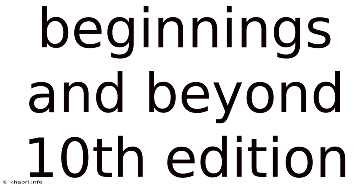 Beginnings And Beyond 10th Edition