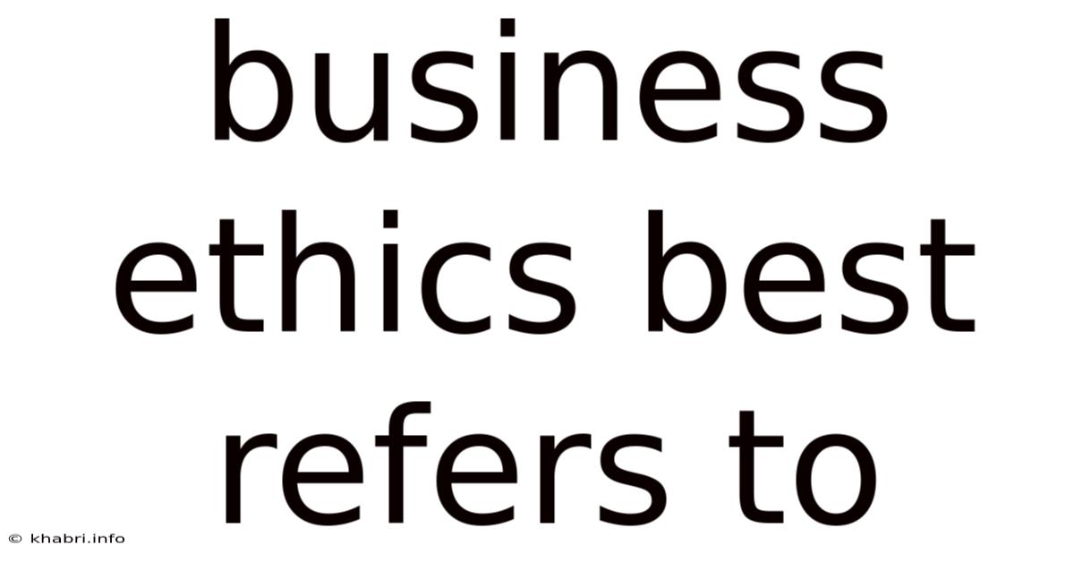 Business Ethics Best Refers To