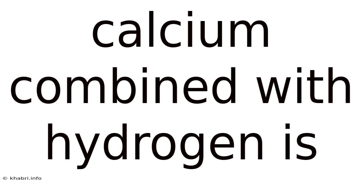 Calcium Combined With Hydrogen Is