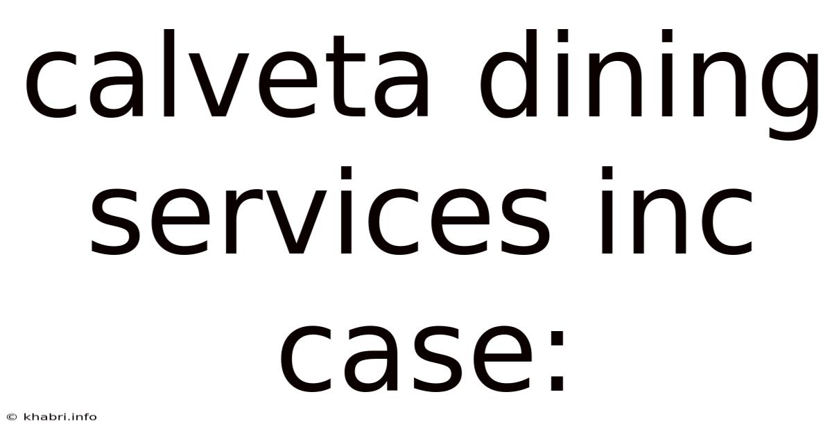 Calveta Dining Services Inc Case: