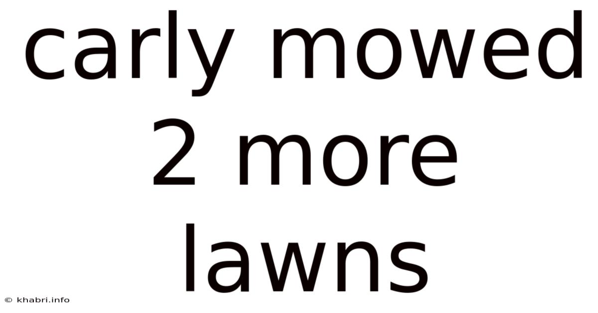 Carly Mowed 2 More Lawns