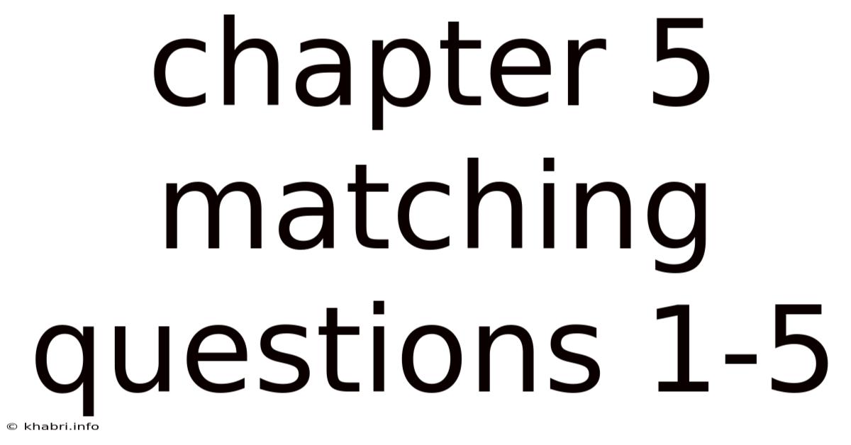 Chapter 5 Matching Questions 1-5