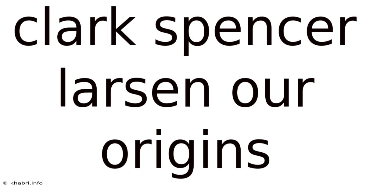 Clark Spencer Larsen Our Origins