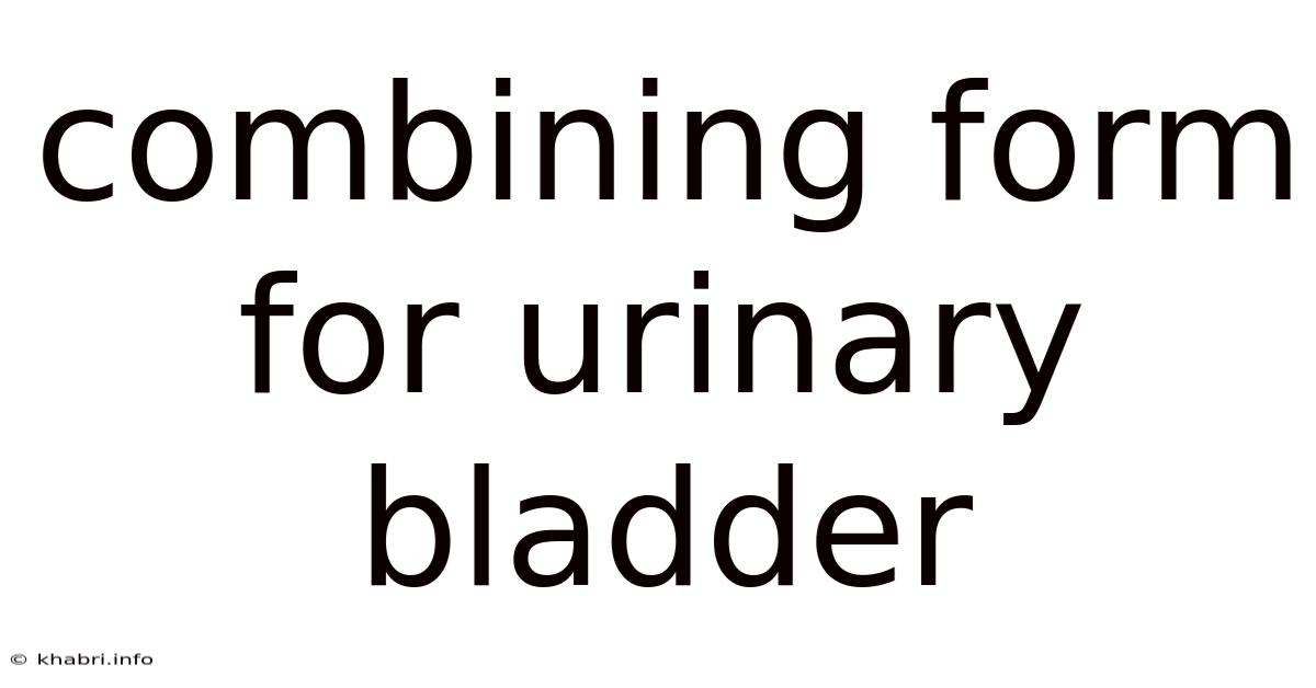 Combining Form For Urinary Bladder