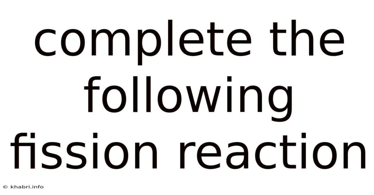Complete The Following Fission Reaction