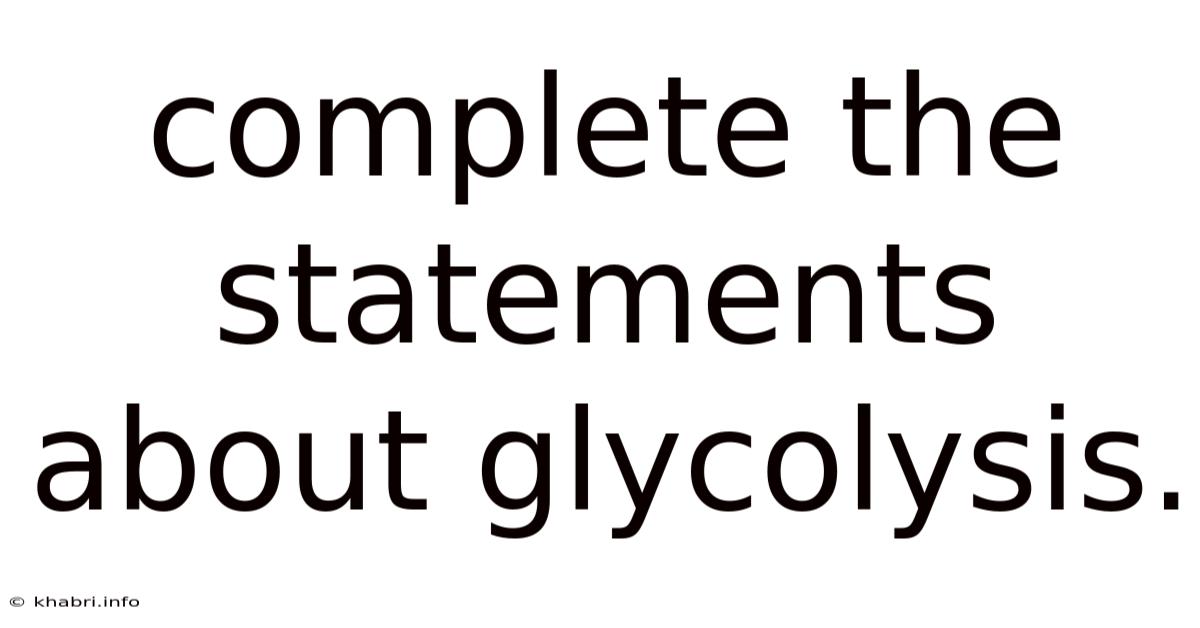 Complete The Statements About Glycolysis.