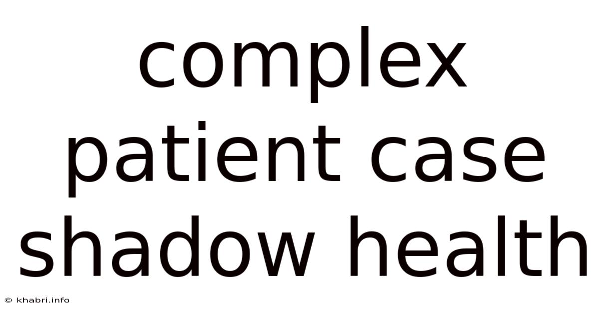Complex Patient Case Shadow Health