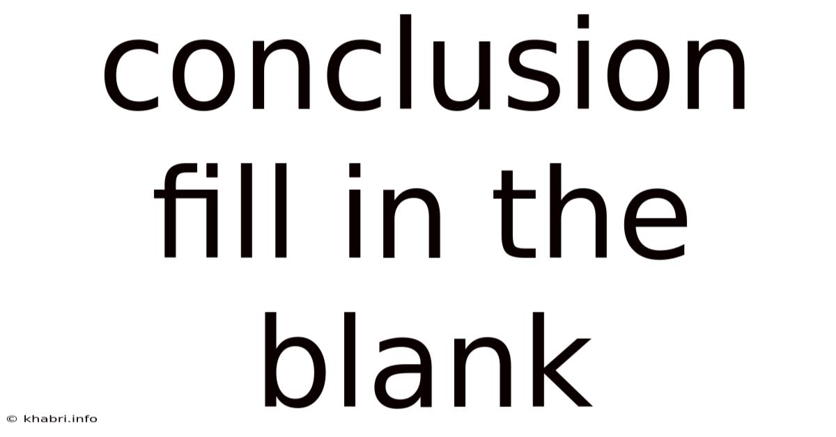 Conclusion Fill In The Blank