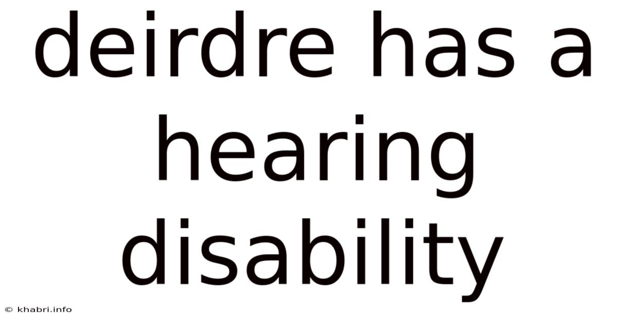 Deirdre Has A Hearing Disability