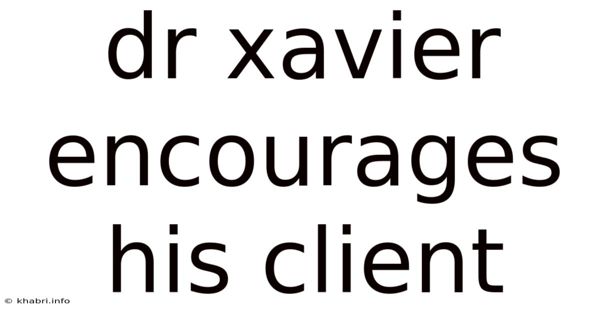 Dr Xavier Encourages His Client