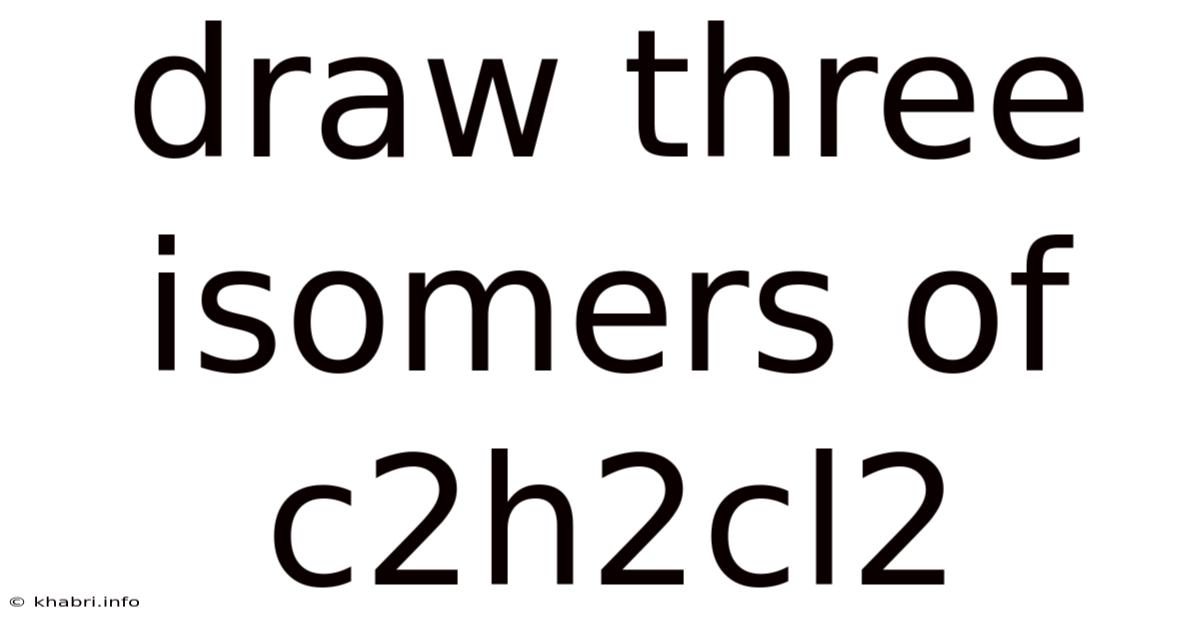 Draw Three Isomers Of C2h2cl2