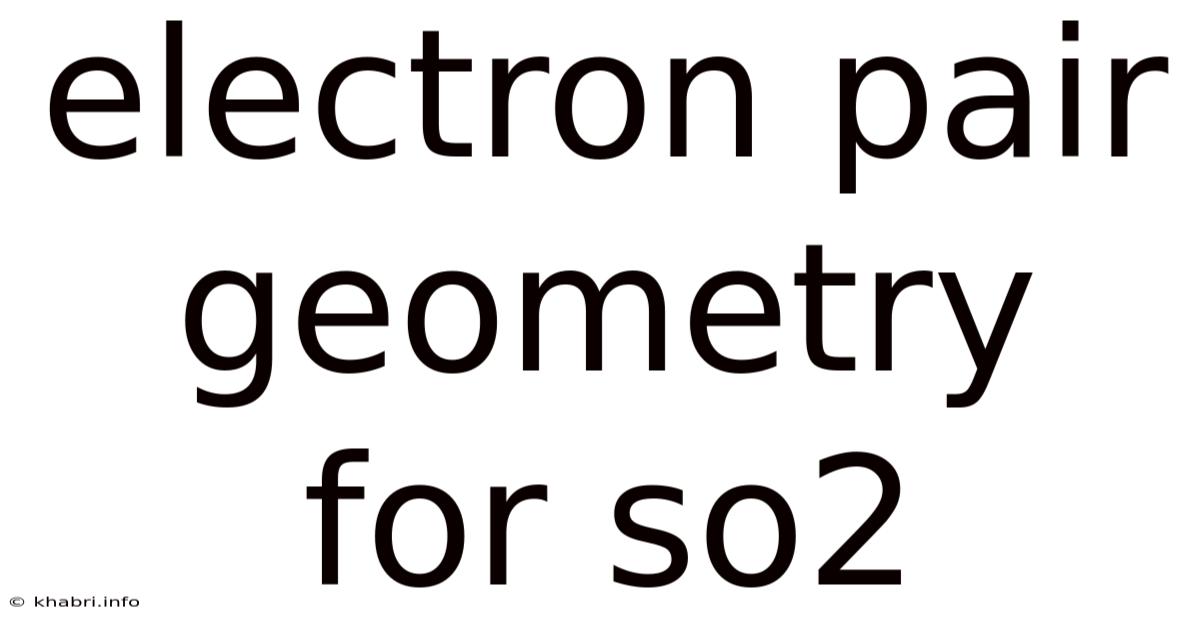 Electron Pair Geometry For So2