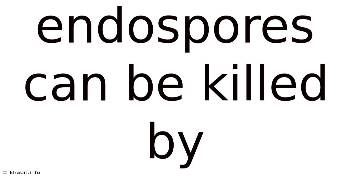 Endospores Can Be Killed By