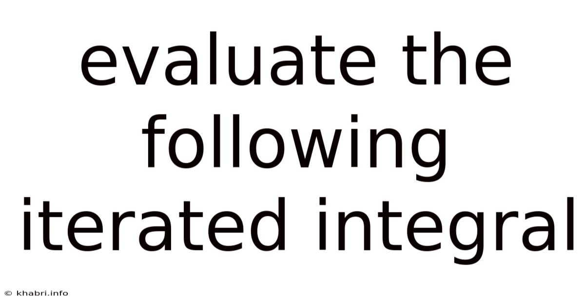 Evaluate The Following Iterated Integral