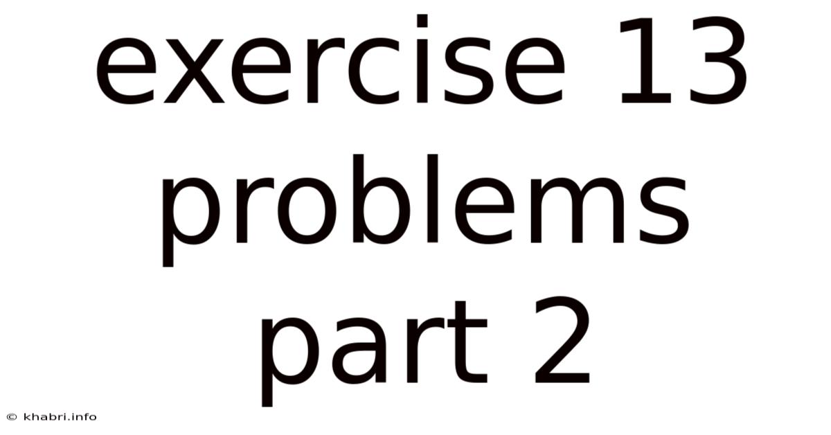 Exercise 13 Problems Part 2