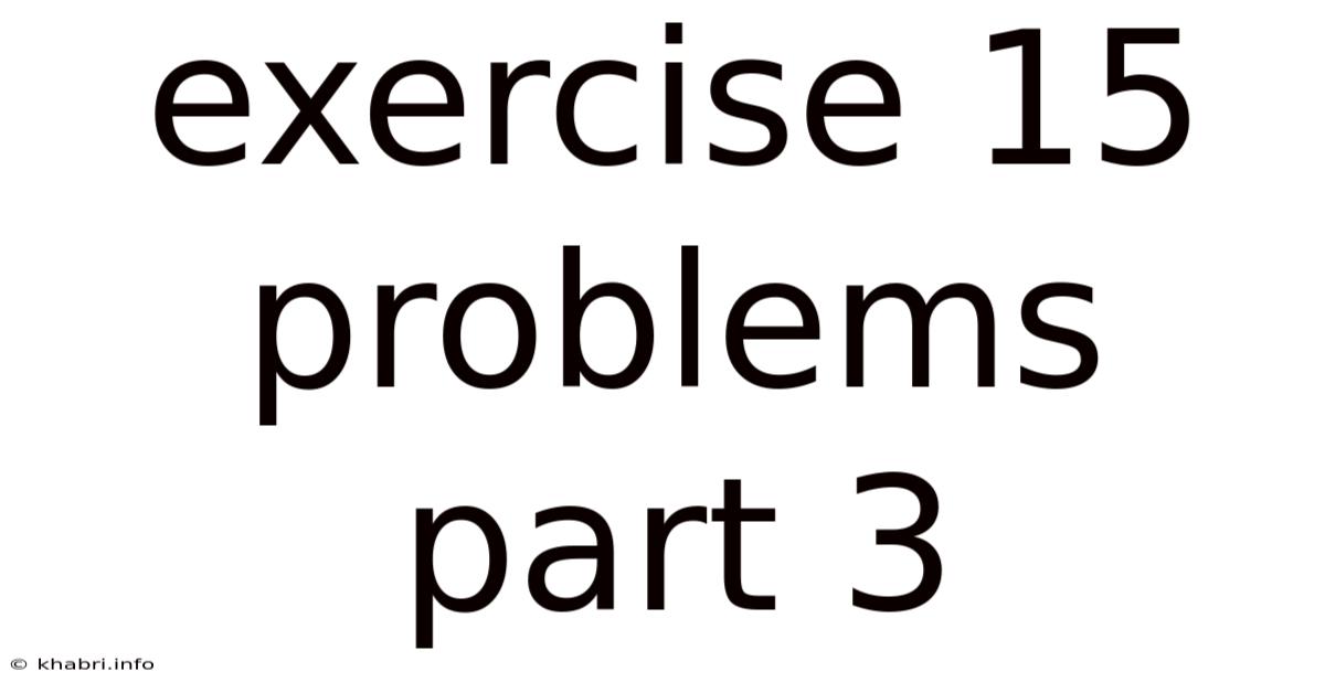 Exercise 15 Problems Part 3